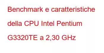 Benchmark e caratteristiche della CPU Intel Pentium G3320TE a 2,30 GHz