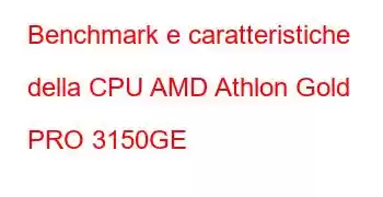 Benchmark e caratteristiche della CPU AMD Athlon Gold PRO 3150GE