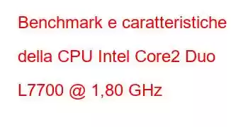 Benchmark e caratteristiche della CPU Intel Core2 Duo L7700 @ 1,80 GHz