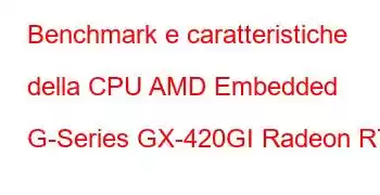 Benchmark e caratteristiche della CPU AMD Embedded G-Series GX-420GI Radeon R7E