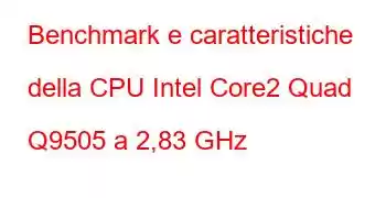 Benchmark e caratteristiche della CPU Intel Core2 Quad Q9505 a 2,83 GHz