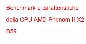 Benchmark e caratteristiche della CPU AMD Phenom II X2 B59