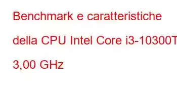 Benchmark e caratteristiche della CPU Intel Core i3-10300T a 3,00 GHz