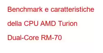 Benchmark e caratteristiche della CPU AMD Turion Dual-Core RM-70