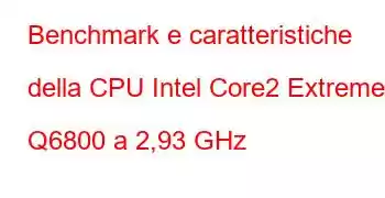 Benchmark e caratteristiche della CPU Intel Core2 Extreme Q6800 a 2,93 GHz