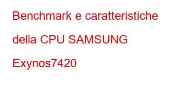 Benchmark e caratteristiche della CPU SAMSUNG Exynos7420