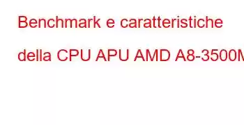 Benchmark e caratteristiche della CPU APU AMD A8-3500M