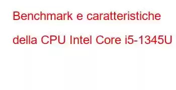 Benchmark e caratteristiche della CPU Intel Core i5-1345U