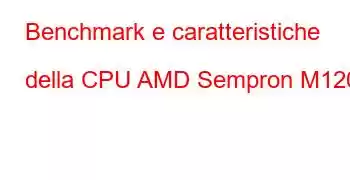 Benchmark e caratteristiche della CPU AMD Sempron M120