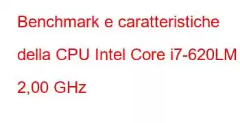 Benchmark e caratteristiche della CPU Intel Core i7-620LM a 2,00 GHz