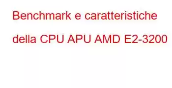 Benchmark e caratteristiche della CPU APU AMD E2-3200