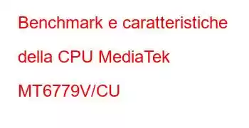 Benchmark e caratteristiche della CPU MediaTek MT6779V/CU