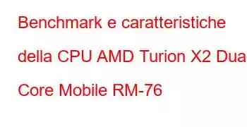 Benchmark e caratteristiche della CPU AMD Turion X2 Dual Core Mobile RM-76