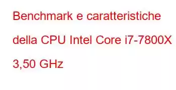 Benchmark e caratteristiche della CPU Intel Core i7-7800X a 3,50 GHz