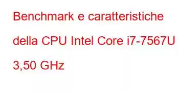 Benchmark e caratteristiche della CPU Intel Core i7-7567U a 3,50 GHz