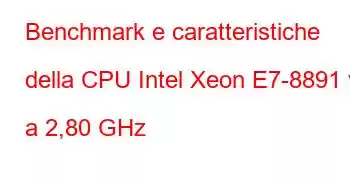 Benchmark e caratteristiche della CPU Intel Xeon E7-8891 v3 a 2,80 GHz