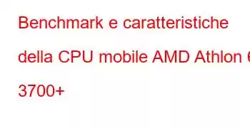 Benchmark e caratteristiche della CPU mobile AMD Athlon 64 3700+