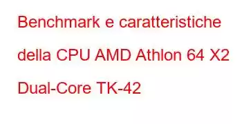 Benchmark e caratteristiche della CPU AMD Athlon 64 X2 Dual-Core TK-42