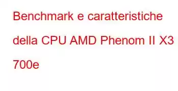 Benchmark e caratteristiche della CPU AMD Phenom II X3 700e