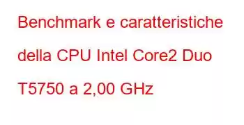 Benchmark e caratteristiche della CPU Intel Core2 Duo T5750 a 2,00 GHz