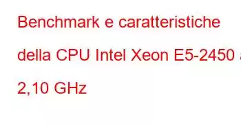 Benchmark e caratteristiche della CPU Intel Xeon E5-2450 a 2,10 GHz