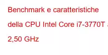 Benchmark e caratteristiche della CPU Intel Core i7-3770T a 2,50 GHz