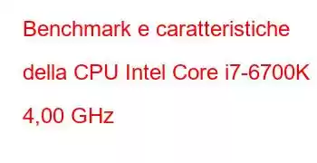 Benchmark e caratteristiche della CPU Intel Core i7-6700K a 4,00 GHz