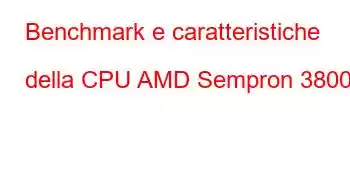 Benchmark e caratteristiche della CPU AMD Sempron 3800+