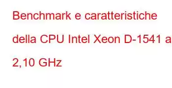 Benchmark e caratteristiche della CPU Intel Xeon D-1541 a 2,10 GHz