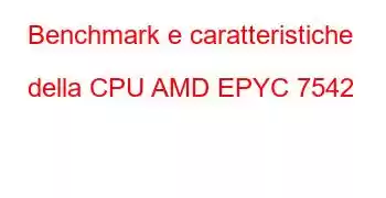 Benchmark e caratteristiche della CPU AMD EPYC 7542