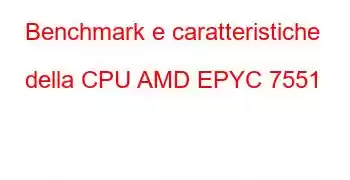 Benchmark e caratteristiche della CPU AMD EPYC 7551