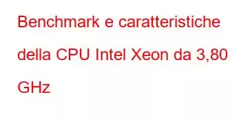 Benchmark e caratteristiche della CPU Intel Xeon da 3,80 GHz