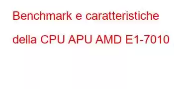 Benchmark e caratteristiche della CPU APU AMD E1-7010