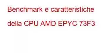 Benchmark e caratteristiche della CPU AMD EPYC 73F3