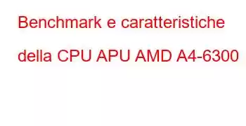 Benchmark e caratteristiche della CPU APU AMD A4-6300