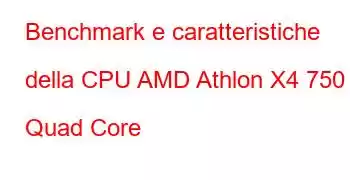 Benchmark e caratteristiche della CPU AMD Athlon X4 750 Quad Core