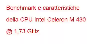 Benchmark e caratteristiche della CPU Intel Celeron M 430 @ 1,73 GHz