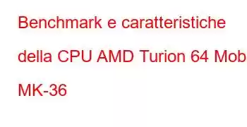 Benchmark e caratteristiche della CPU AMD Turion 64 Mobile MK-36