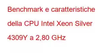 Benchmark e caratteristiche della CPU Intel Xeon Silver 4309Y a 2,80 GHz