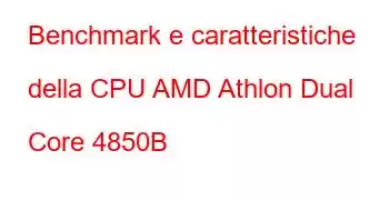 Benchmark e caratteristiche della CPU AMD Athlon Dual Core 4850B