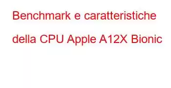 Benchmark e caratteristiche della CPU Apple A12X Bionic