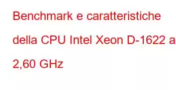 Benchmark e caratteristiche della CPU Intel Xeon D-1622 a 2,60 GHz