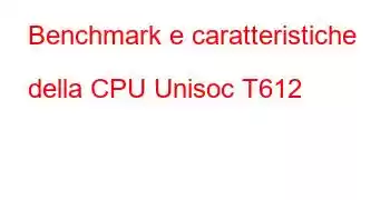 Benchmark e caratteristiche della CPU Unisoc T612