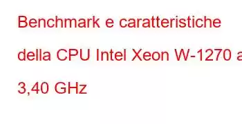 Benchmark e caratteristiche della CPU Intel Xeon W-1270 a 3,40 GHz