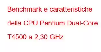 Benchmark e caratteristiche della CPU Pentium Dual-Core T4500 a 2,30 GHz