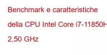 Benchmark e caratteristiche della CPU Intel Core i7-11850H a 2,50 GHz