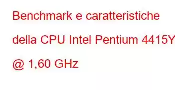 Benchmark e caratteristiche della CPU Intel Pentium 4415Y @ 1,60 GHz