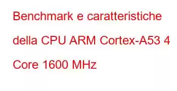 Benchmark e caratteristiche della CPU ARM Cortex-A53 4 Core 1600 MHz