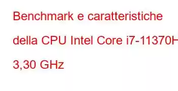 Benchmark e caratteristiche della CPU Intel Core i7-11370H a 3,30 GHz