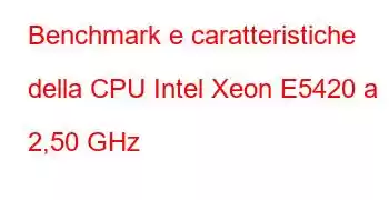 Benchmark e caratteristiche della CPU Intel Xeon E5420 a 2,50 GHz